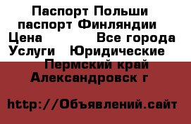 Паспорт Польши, паспорт Финляндии › Цена ­ 1 000 - Все города Услуги » Юридические   . Пермский край,Александровск г.